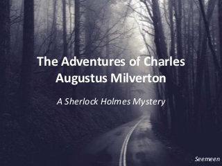 The Adventures of Charles
Augustus Milverton
A Sherlock Holmes Mystery

Seemeen

 