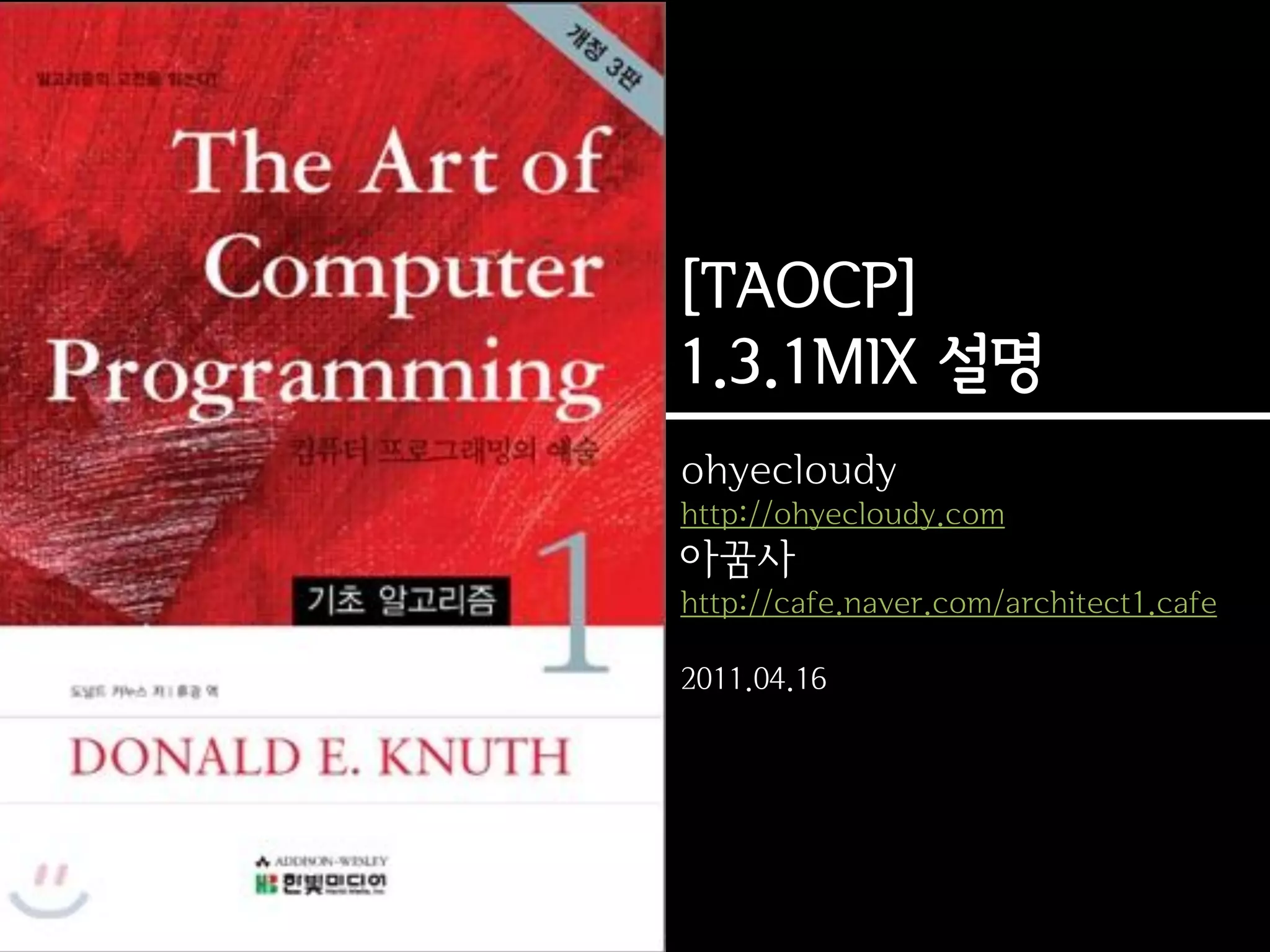 [TAOCP]
1.3.1MIX 설명
ohyecloudy
http://ohyecloudy.com
아꿈사
http://cafe.naver.com/architect1.cafe

2011.04.16
 