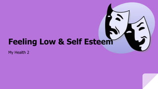 Feeling Low & Self Esteem
My Health 2
 