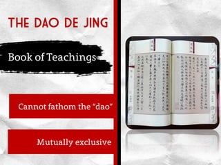 The DAO DE JING
Book of Teachings
Cannot fathom the “dao”
Mutually exclusive
 