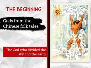 The Beginning
Gods from the
Chinese folk tales
The God who divided the
sky and the earth
 