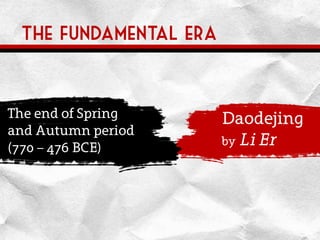 The fundamental era
The end of Spring
and Autumn period
(770 – 476 BCE)
Daodejing
by Li Er
 