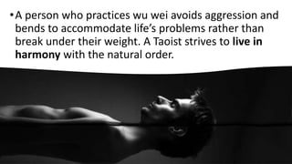 •A person who practices wu wei avoids aggression and
bends to accommodate life’s problems rather than
break under their we...