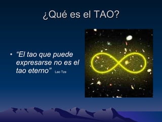 ¿Qué es el TAO? “ El tao que puede expresarse no es el tao eterno”   Lao Tze 