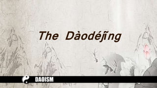 The Dàodéjĩng
DAOISM
 