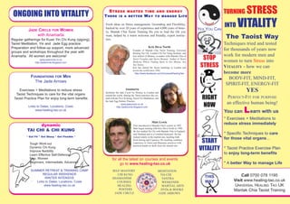 TURNING STRESS
INTO VITALITY
The Taoist Way
STOP
STRESS
RIGHT
NOW
START
VITALITY
THIS
WAY
Call 0700 078 1195
Visit www.healing-tao.co.uk
UNIVERSAL HEALING TAO UK
Mantak Chia Taoist Training
Techniques tried and tested
for thousands of years now
work for modern men and
women to turn Stress into
VITALITY - how we can
become more
BODY-FIT, MIND-FIT,
SPIRIT-FIT, ENERGY-FIT
YES
PERFECT-FIT FOR PURPOSE
an effective human being!
You can LLearn with us
* Exercises + Meditations to
reduce stress immediately
* Specific Techniques to care
for those vital organs...
* Taoist Practice Exercise Plan
to enjoy long-term benefits
* A better Way to manage Life
for all the latest on courses and events
go to www.healing-tao.co.uk
SELF MASTERY
CHI KUNG
SHAMANISM
COURSES
HEALING
POSTERS
JADE CIRCLE
MEDITATION
TAI CHI
TANTRA
WEEKENDS
MARTIAL ARTS
DVDs & BOOKS
JADE ARROWS
YES YOU CAN
SSTTRREESSSS WWAASSTTEESS TTIIMMEE AANNDD EENNEERRGGYY
TTHHEERREE IISS AA BBEETTTTEERR WWAAYY TTOO MMAANNAAGGEE LLIIFFEE
Fresh ideas on Stress management, Grounding and Flexibility,
backed by over 20 years of experience and 4,000 years of histo-
ry, Mantak Chia Taoist Training fits you to lead the life you
want, helped by a warm welcome and friendly, expert instruc-
tors.
Anamarta
facilitates the Jade Circle for Women in London and
around the world, sharing the Taoist practices she cre-
ated of Kuan Yin Chi Kung, Taoist Yin Meditation, and
the Jade Egg Holistic Practice.
www.jadecircle.co.uk
http://jadecircle.blogspot.com
Kris Deva North
Founder of Mantak Chia Taoist Training, Universal
Healing Tao UK, London Chi Nei Tsang Institute, and
Zen School of Shiatsu, co-author with Mantak Chia of
Taoist Foreplay and Taoist Shaman; Author of Taoist
Medicine Wheel, Finding Spirit in Zen Shiatsu, Zen
Tao Tantra.
Kris has shared the Taoist teachings in London and
across the world since 1992.
http://www.facebook.com/UniversalHealingTao
JADE CIRCLE FOR WOMEN
with Anamarta
Regular gatherings for Kuan Yin Chi Kung (qigong),
Taoist Meditation, Yin and Jade Egg practice.
Preparation and follow-up support, more advanced
groups and workshops throughout the year with
Anamarta. All women are welcome!
www.jadecircle.co.uk
http://jadecircle.blogspot.com
FOUNDATIONS FOR MEN
The Jade Arrows
Exercises + Meditations to reduce stress
Taoist Techniques to care for the vital organs
Taoist Practice Plan for enjoy long-term benefits
Links to Dates, Locations, Costs
www.healing-tao.co.uk
dynamic
TAI CHI & CHI KUNG
* Get Fit * Get Sharp * Get Flexible *
SUMMER RETREAT & TRAINING CAMP
REGULAR WEEKENDS
WINTER INTENSIVE
Links to Dates, Locations, Costs
www.healing-tao.co.uk
Tough Work-out
Dynamic Chi Kung
Improve flexibility
Learn Effective Self-Defence
Men, Women
Beginners, Intermediate, Advanced
ONGOING INTO VITALITY
Matt Lewis
First introduced to Mantak Chia's system in 1992
Matt began training with Kris Deva North in 1998.
He has studied Tai Chi with Mantak Chia in England
and Thailand and is a Certified Instructor. He has
trained widely in the martial arts, teaching both
Kick-boxing and Capoeira. His teaching combines
experience in Taoist and Shamanic practices with
practical hands-on skills from the martial arts.
 