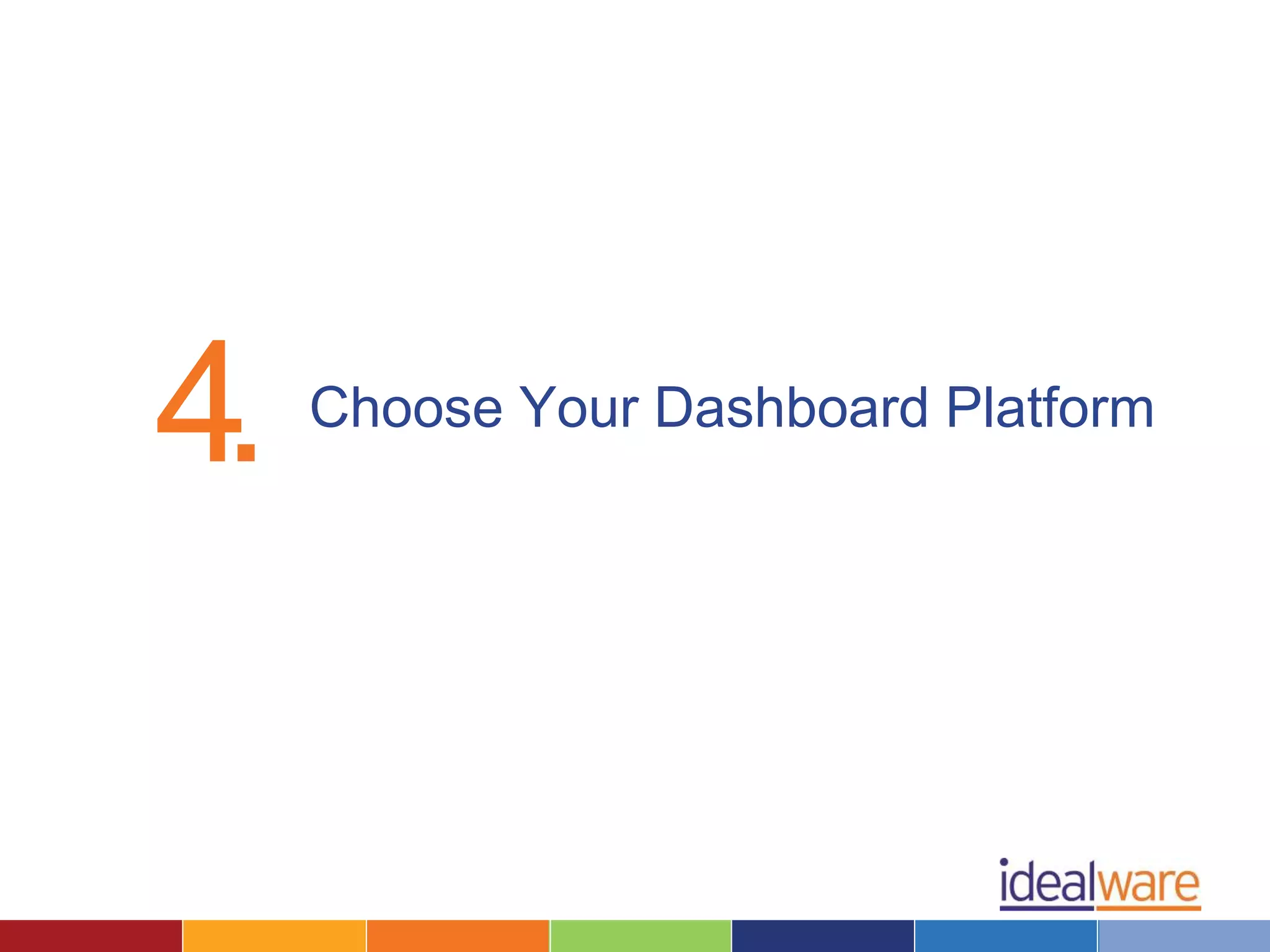 4 . Choose Your Dashboard Platform 
 