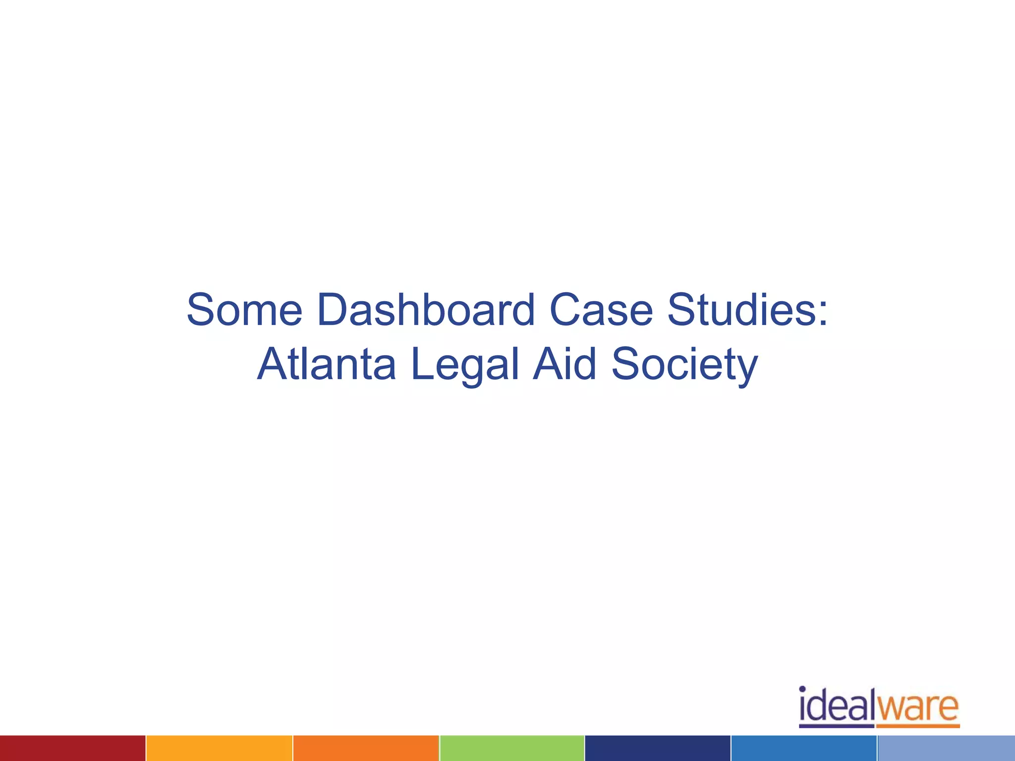 Some Dashboard Case Studies: 
Atlanta Legal Aid Society 
 