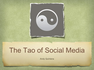 The Tao of Social Media
Andy Quintana
 