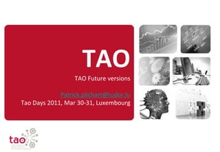 TAO
                  TAO Future versions

             Patrick.plichart@tudor.lu
Tao Days 2011, Mar 30-31, Luxembourg
 