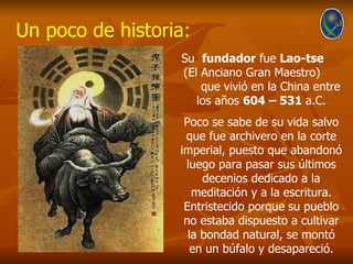 Un poco de historia:
                  Su fundador fue Lao-tse
                  (El Anciano Gran Maestro)
               ...