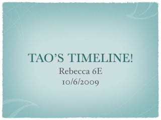 TAO’S TIMELINE!
    Rebecca 6E
     10/6/2009
 