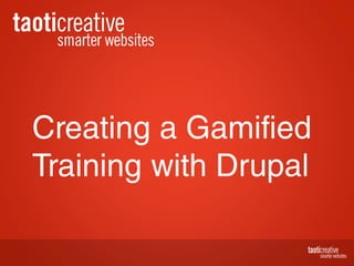 Taoti Creative - Using Drupal to Create a Gamified Training
