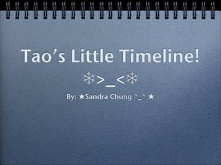 Tao’s Little Timeline!
        ❄>_<❄
     By:   Sandra Chung ^_^
 