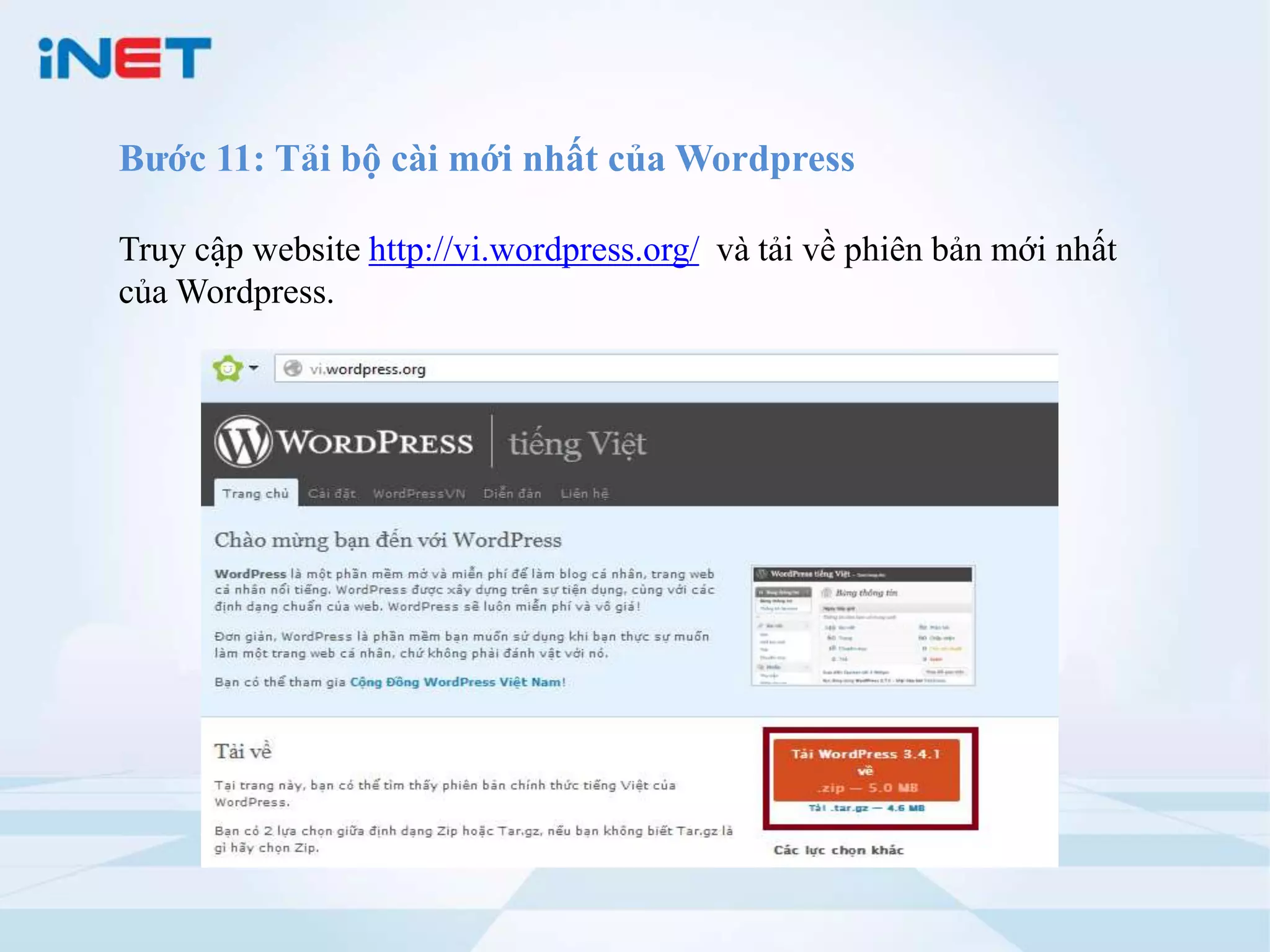 Bước 11: Tải bộ cài mới nhất của Wordpress

Truy cập website http://vi.wordpress.org/ và tải về phiên bản mới nhất
của Wordpress.
 