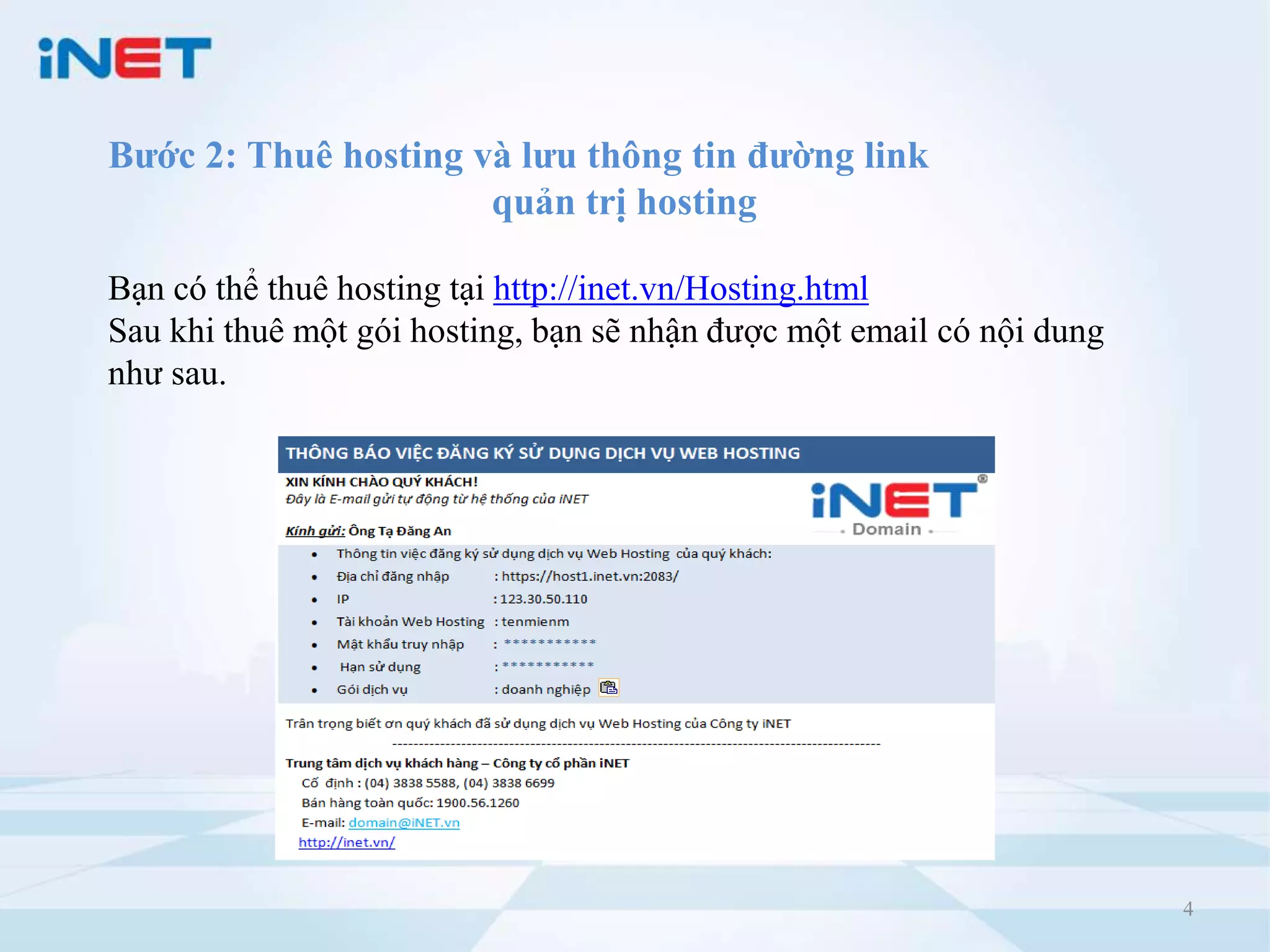 Bước 2: Thuê hosting và lưu thông tin đường link
                      quản trị hosting

Bạn có thể thuê hosting tại http://inet.vn/Hosting.html
Sau khi thuê một gói hosting, bạn sẽ nhận được một email có nội dung
như sau.




                                                                       4
 