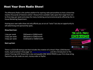 The Brand Overview
Broadcast Times

Current Shows

Live Shows: Monday - Saturday from 10a - 10p (CST)
Re-Air: Monday - Saturday from 10p - 10at (CST)
Podcasts of Past Shows:

A

SIDE

http://thaafterparty.podomatic.com/

A Few Station Programs
1Kingdom Radio - Straight Talk w/ TK
Bossess Brunch - Entrepreneurial and Business Advice
The Mid-Day Party - Hip Hop and Industry News
Mo Talk Sports - Daily look into the world of Sports
The Street Commitee - Local Hip Hop From Local Artist
Live Interviews

How To Tune In?

B

SIDE

http://thaafterparty.com/
Go to Shows > Pick Your Party
http://tunein.com/
Search: Tha Afterparty Radio
Go to Apple App Store
Download the “Tha Afterparty“ app.

5

 