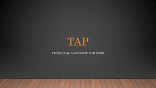TAP
TECHNICAL ASSISTANT FOR POOR
 