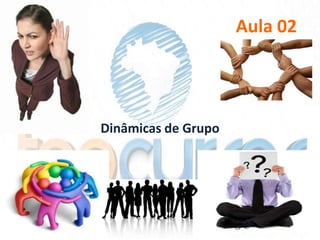 Aula 02




Dinâmicas de Grupo
 