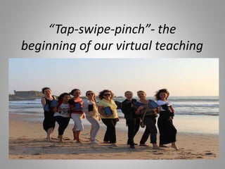 “Tap-swipe-pinch”- the
beginning of our virtual teaching
 