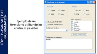 Ejemplo de un
formulario utilizando los
controles ya vistos
TÓPICOSAVANZADOSDE
PROGRAMACIÓN
 