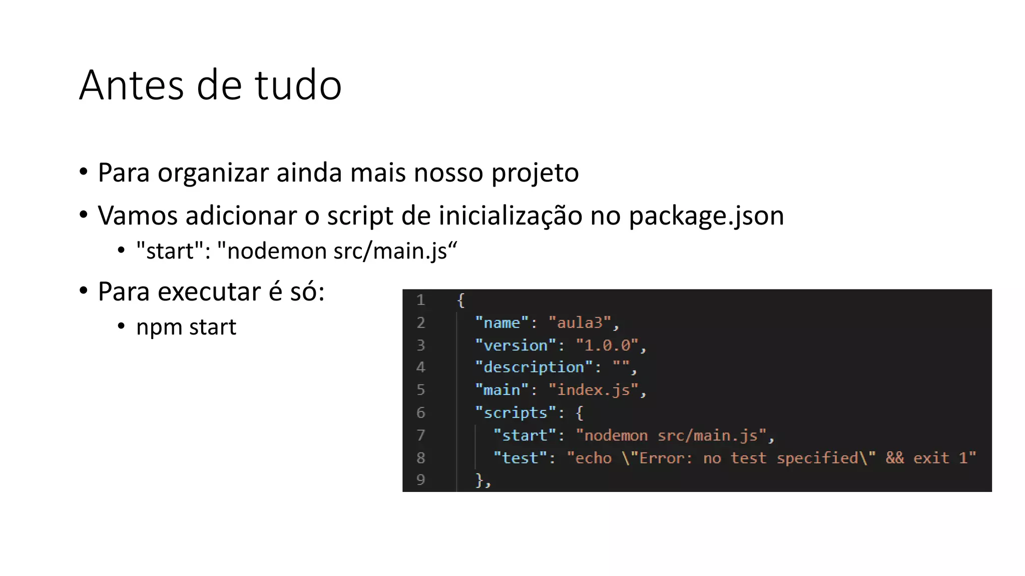 Antes de tudo • Para organizar ainda mais nosso projeto • Vamos adicionar o script de inicialização no package.json • "start": "nodemon src/main.js“ • Para executar é só: • npm start 