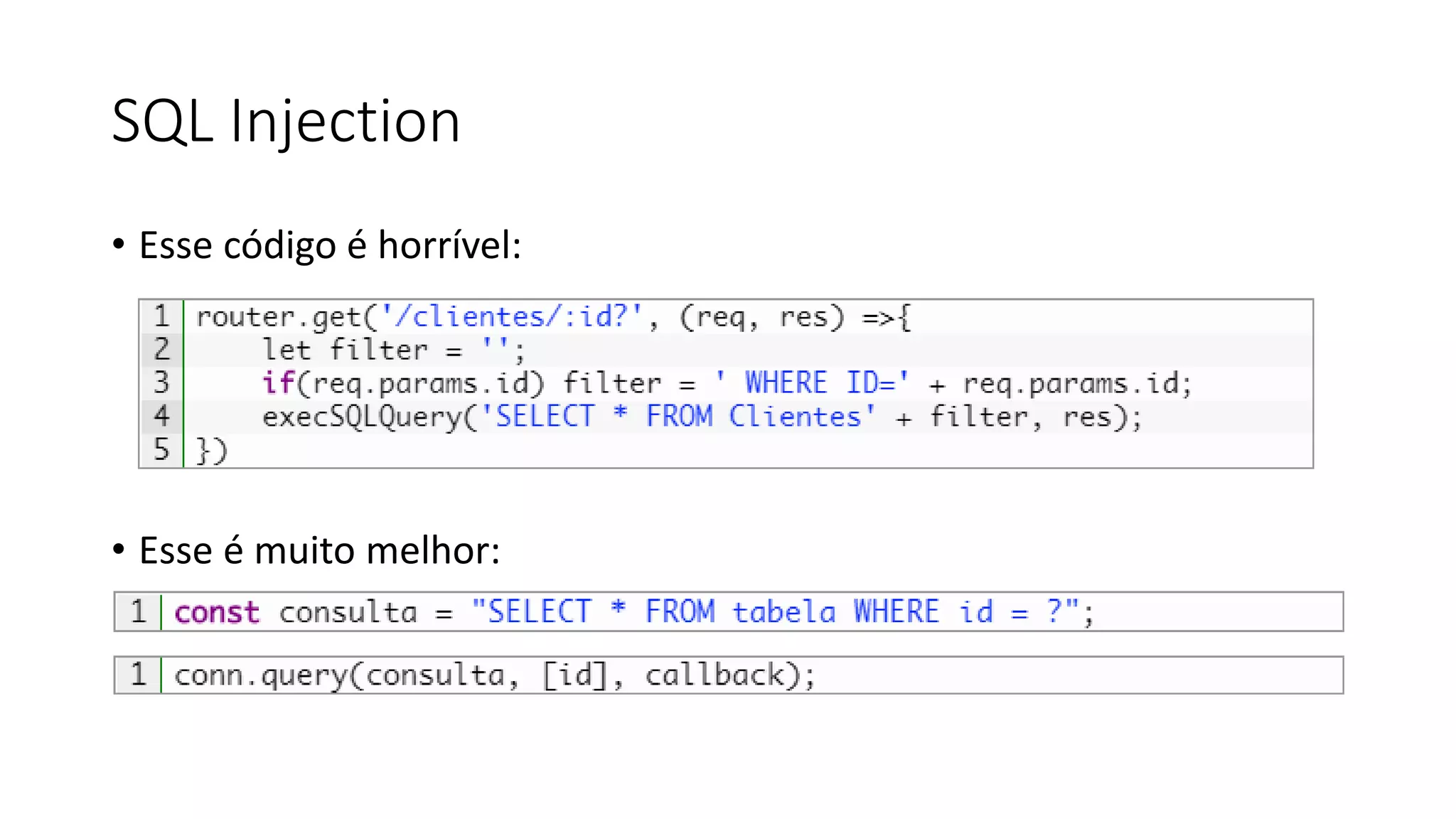 SQL Injection • Esse código é horrível: • Esse é muito melhor: 