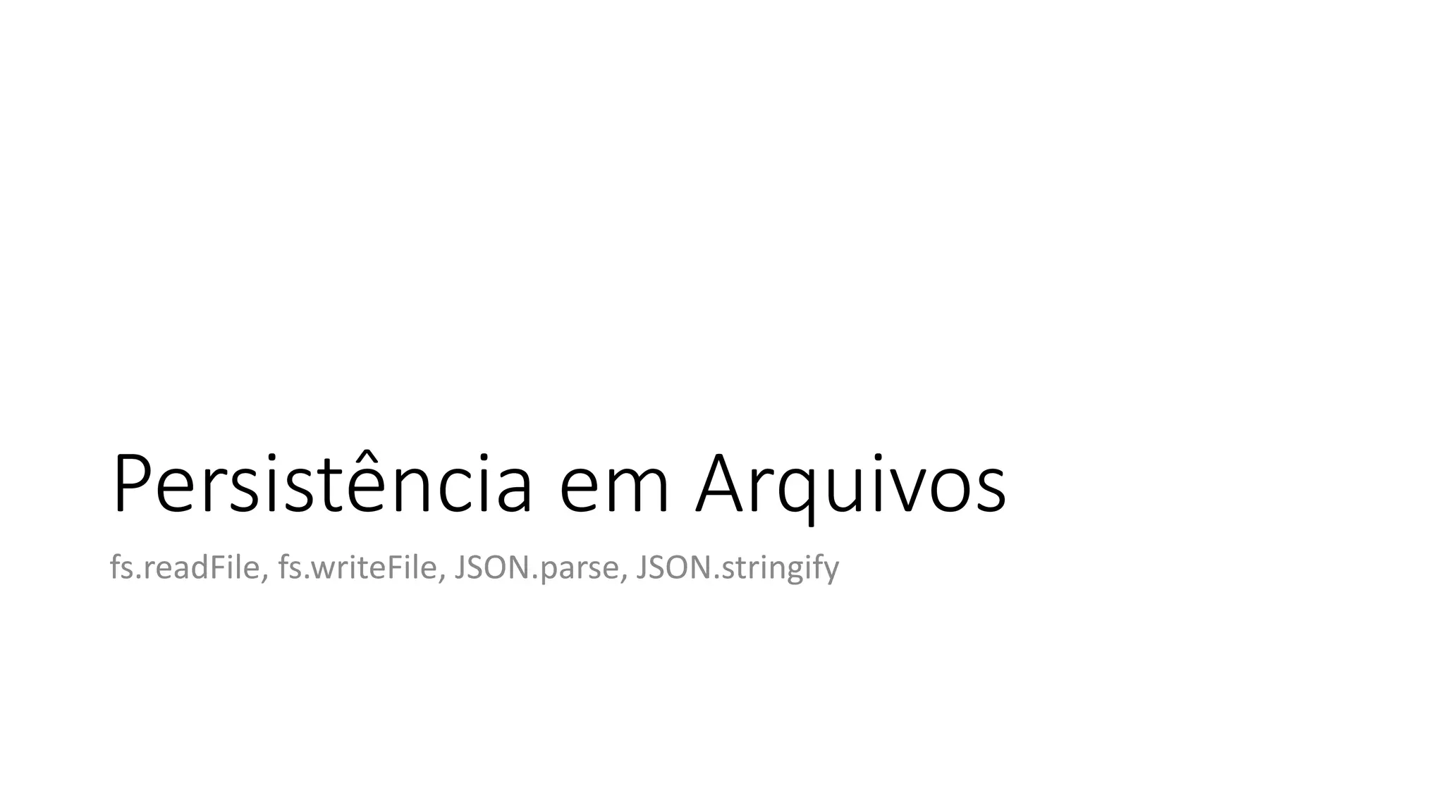 Persistência em Arquivos fs.readFile, fs.writeFile, JSON.parse, JSON.stringify 