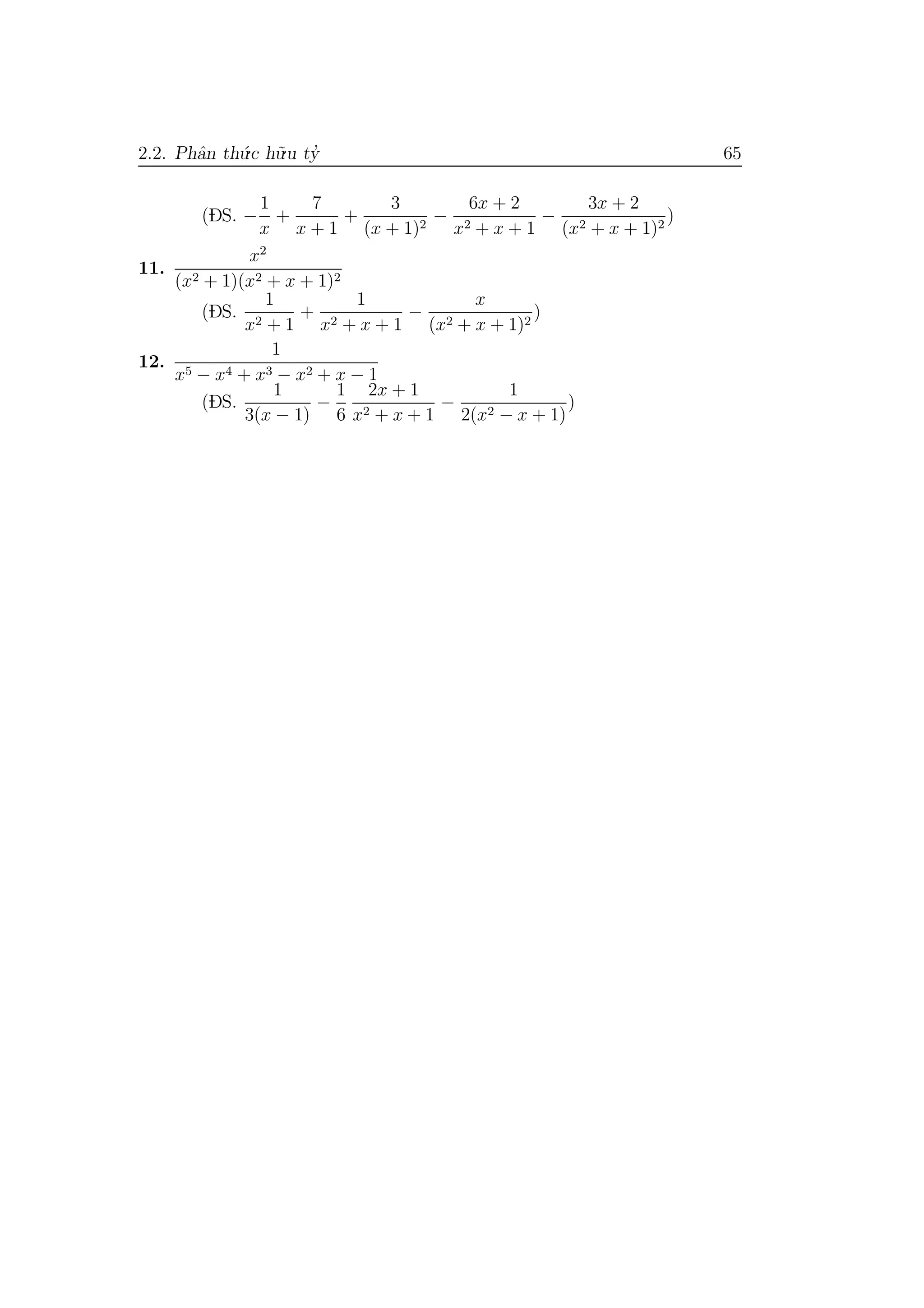 2.2. Phˆan th´u.c h˜u.u ty’ 65
(DS. −
1
x
+
7
x + 1
+
3
(x + 1)2
−
6x + 2
x2 + x + 1
−
3x + 2
(x2 + x + 1)2
)
11.
x2
(x2 + 1)(x2 + x + 1)2
(DS.
1
x2 + 1
+
1
x2 + x + 1
−
x
(x2 + x + 1)2
)
12.
1
x5 − x4 + x3 − x2 + x − 1
(DS.
1
3(x − 1)
−
1
6
2x + 1
x2 + x + 1
−
1
2(x2 − x + 1)
)
 