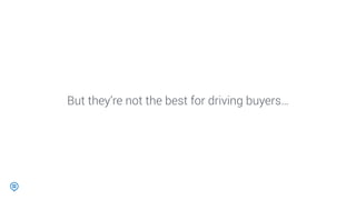 But they’re not the best for driving buyers…
 