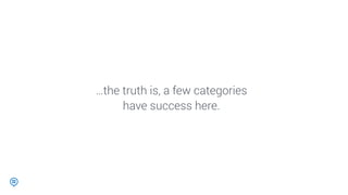 …the truth is, a few categories
have success here.
 
