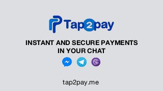 INSTANT AND SECURE PAYMENTS
IN YOUR CHAT
tap2pay.me
 