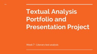 Textual Analysis
Portfolio and
Presentation Project
Week 7 - Literary text analysis
 