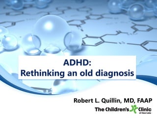 ADHD:
Rethinking an old diagnosis
Robert L. Quillin, MD, FAAP

 