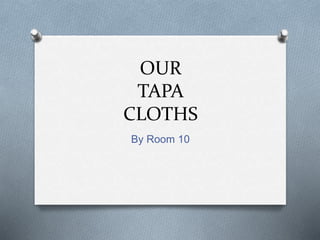 OUR
TAPA
CLOTHS
By Room 10
 