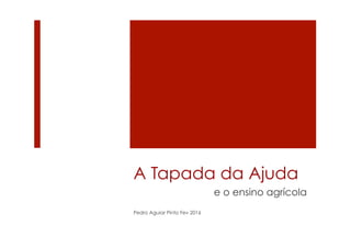 A Tapada da Ajuda
e o ensino agrícola
Pedro Aguiar Pinto Fev 2016
 