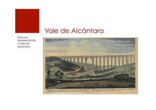 Vale de Alcântara
Gravura
representando
o Vale de
Alcântara
 