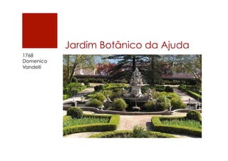 Jardim Botânico da Ajuda
1768
Domenico
Vandelli
 