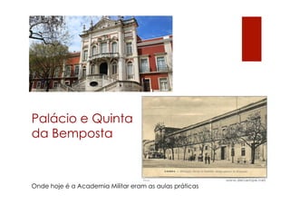 Palácio e Quinta
da Bemposta
Onde hoje é a Academia Militar eram as aulas práticas
 