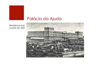 Palácio da Ajuda
Residência real
a partir de 1862
 