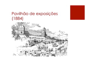 Pavilhão de exposições
(1884)
 