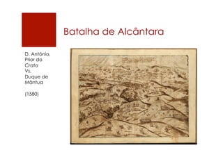 Batalha de Alcântara
D. António,
Prior do
Crato
Vs.
Duque de
Mântua
(1580)
 