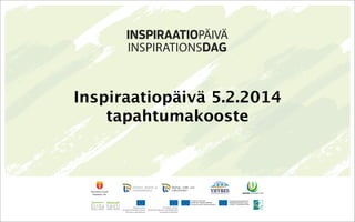 Inspiraatiopäivä 5.2.2014
tapahtumakooste
 
