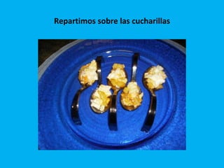 Repartimos sobre las cucharillas 