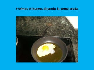 Freímos el huevo, dejando la yema cruda 