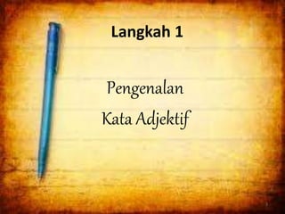 Pengenalan
Kata Adjektif
3
Langkah 1
 