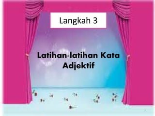 7
Langkah 3
Latihan-latihan Kata
Adjektif
 