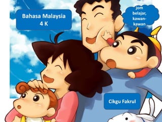 Bahasa Malaysia
4 K
Cikgu Fakrul
jom
belajar,
kawan-
kawan
 