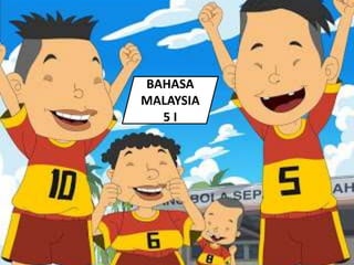 BAHASA
MALAYSIA
5 I
 