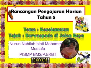 Rancangan Pengajaran Harian
Tahun 5
Nurun Nabilah binti Mohammad
Mustafa
PISMP BM2/PJ/RBT
 